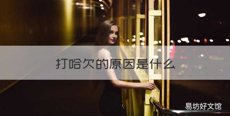 打哈欠的原因是什么,为什么打哈欠会流眼泪?