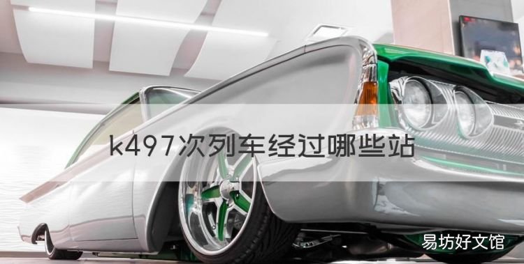 k497次列车经过哪些站,k497卧铺票订票2月什么时候开通