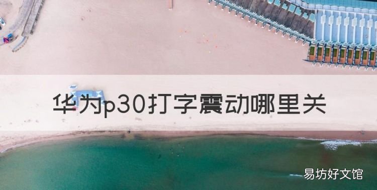华为p30打字震动哪里关，华为手机键盘计算器怎么设置