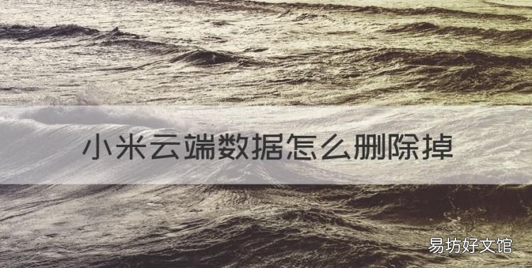 小米云端数据怎么删除,小米云空间怎么清理相册