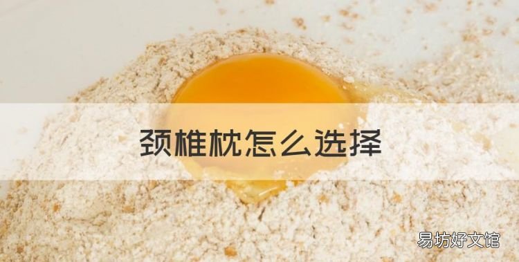 颈椎枕怎么选择,治疗颈椎病枕头哪种好