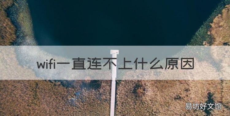 wifi一直连不上什么原因,手机wifi突然连不上是怎么回事