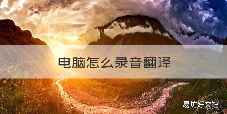 电脑怎么录音翻译,怎么把录音转成文字