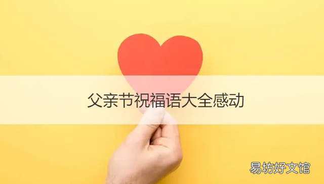 父亲节祝福语大全简短10个字,父亲节祝福语大全感动