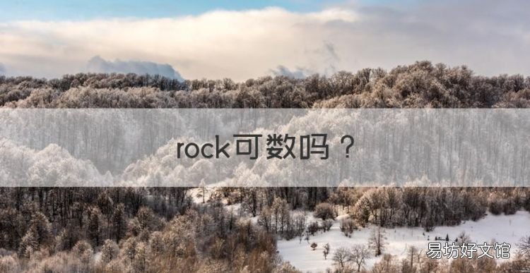 rock可数,rock是可数名词还是不可数