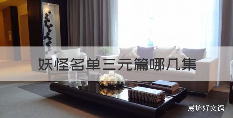 妖怪名单三元篇哪几集,妖怪名单龙三公主长大是哪一集