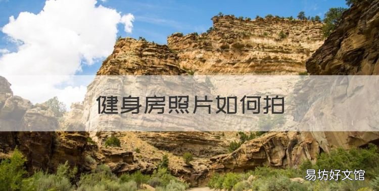 健身房照片如何拍,如何在健身房拍出好看的照片呢