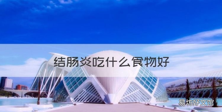 结肠炎吃什么食物好,结肠炎吃什么食物效果最好