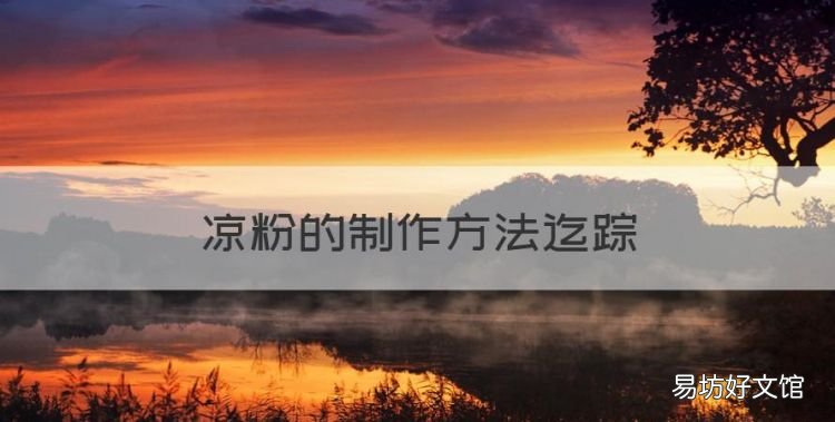 凉粉怎么做,凉粉的制作方法迄踪