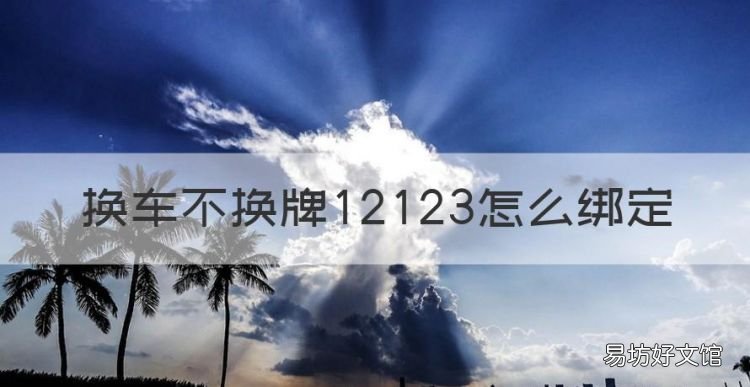12123第二辆车无法备案,换车不换牌223怎么绑定