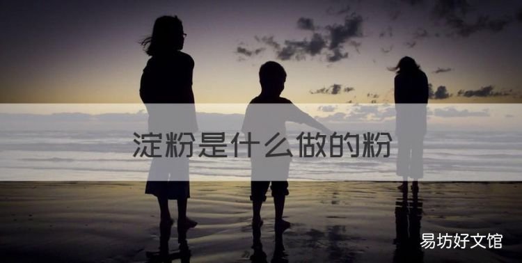 淀粉是什么做的粉,淀粉是什么原料做的