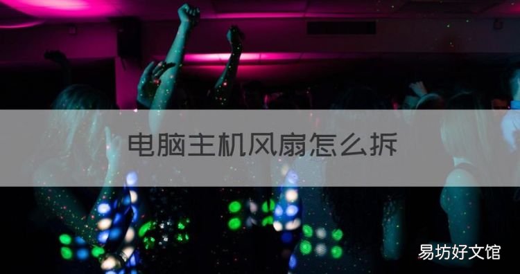 电脑主机风扇怎么拆,电脑主板上的风扇怎么拆下来