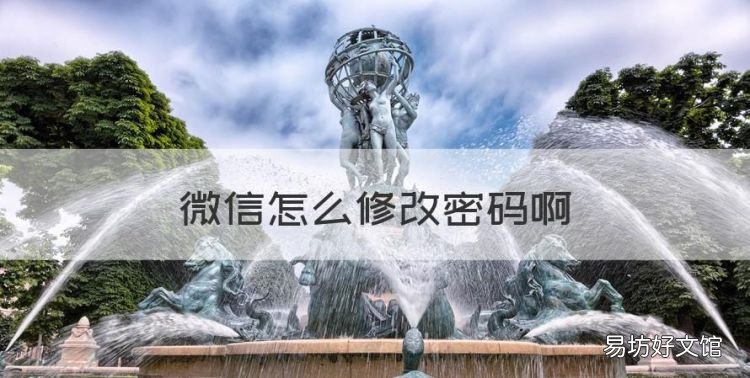 微信怎么修改密码，手机微信怎样改密码忘了怎么办