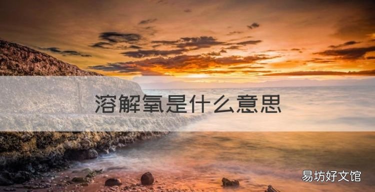 溶解氧是什么意思,高压蒸汽灭菌指示剂
