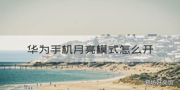 华为手机月亮模式怎么开,华为月亮模式怎么开 maye40