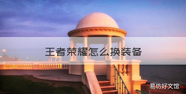 王者荣耀怎么换装备,王者荣耀秒换三装教程视频