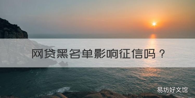 网贷黑名单影响征信,网贷黑名单会上征信吗