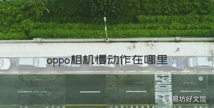 oppo相机慢动作在哪里,oppo手机怎么用慢动作
