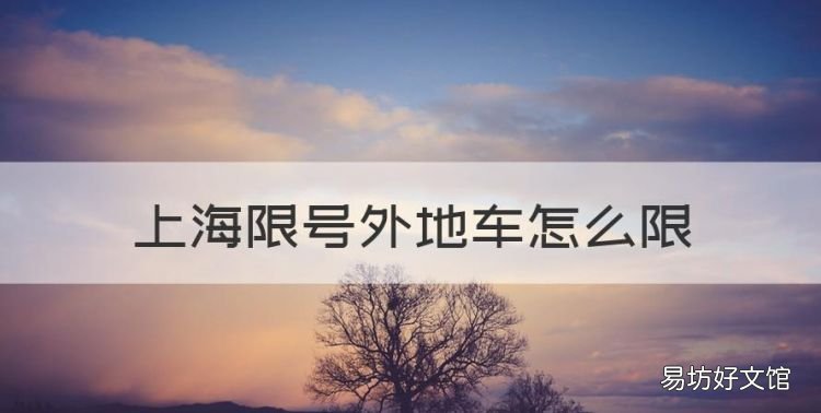 上海限号外地车怎么限，上海外地车限行规定2023年