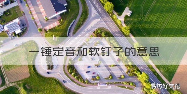 一锤定音是什么意思,一锤定音和软钉子的意思