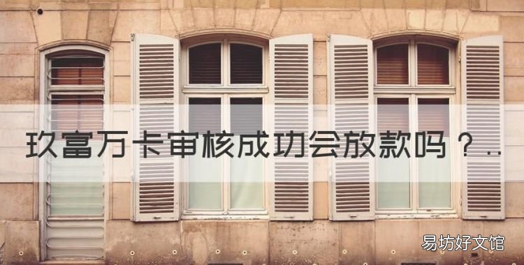 玖富万卡审核成功会放款,万卡最近有没有放款成功的