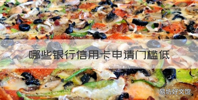 哪些银行信用卡申请门槛低,哪些小银行的信用卡好申请