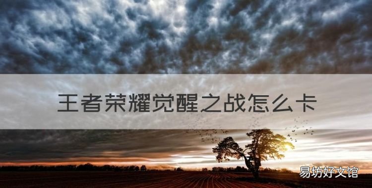 王者荣耀觉醒之战怎么卡,觉醒之战王者荣耀怎么进2022