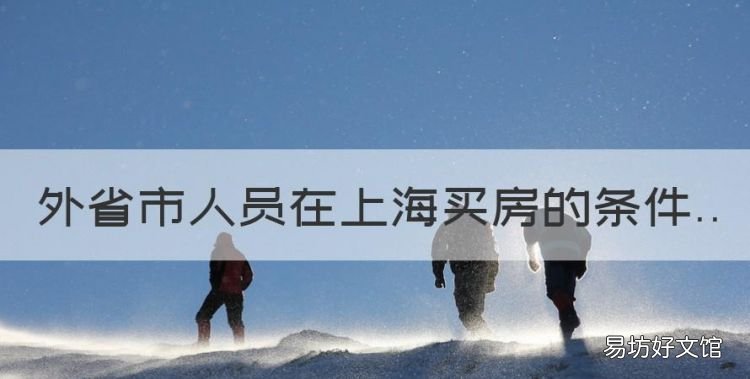 外地人在上海买房条件,外省市人员在上海买房的条件