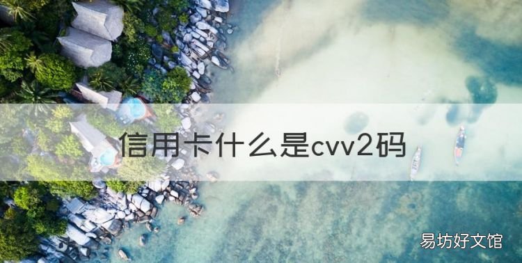 信用卡什么是cvv2码,cvv2码是什么意思 信用卡有效日期