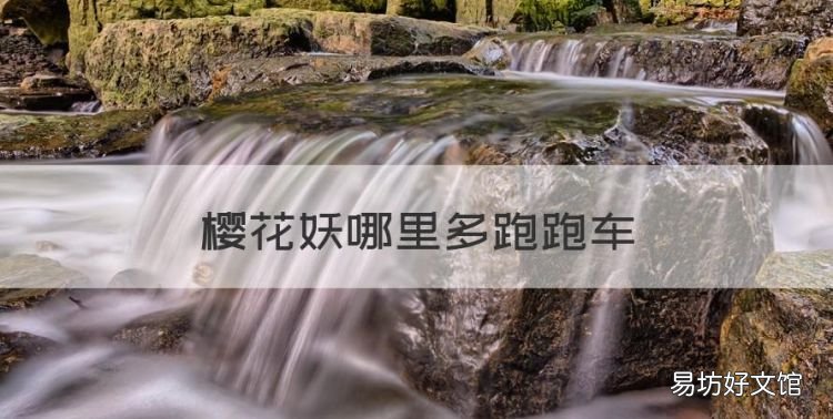 樱花妖哪里多跑跑车,阴阳师樱花树红色是什么妖怪哪里多
