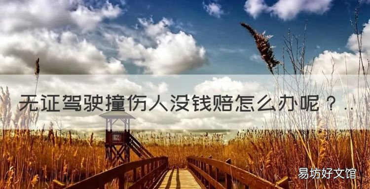 無證駕駛車禍怎么處罰標準，無證駕駛撞傷人沒錢賠怎么辦