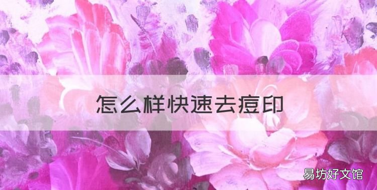 祛痘印的小妙招，怎么样快速去痘印
