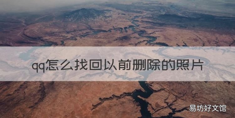 QQ删掉的照片怎么找回来，qq怎么找回以前删除的照片