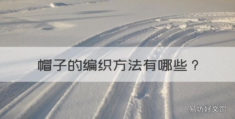 帽子的编织方法,怎样编织帽子花样视频教程全集