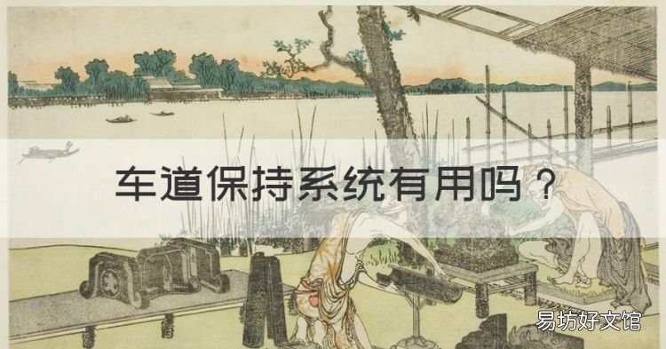 车道保持系统有用,车道保持辅助系统有没有用的