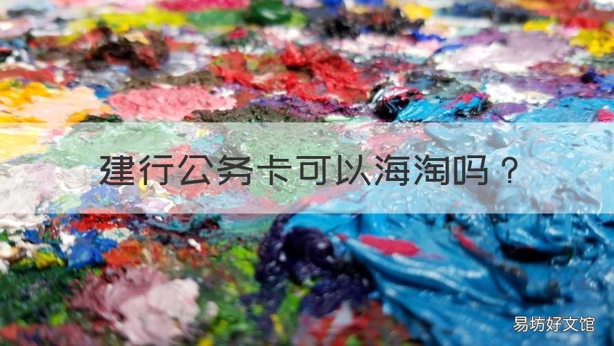 建行公务卡可以海淘吗 建行公务卡可以海淘吗安全吗