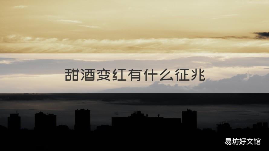 甜酒变红有什么征兆 甜酒变红还能吃吗
