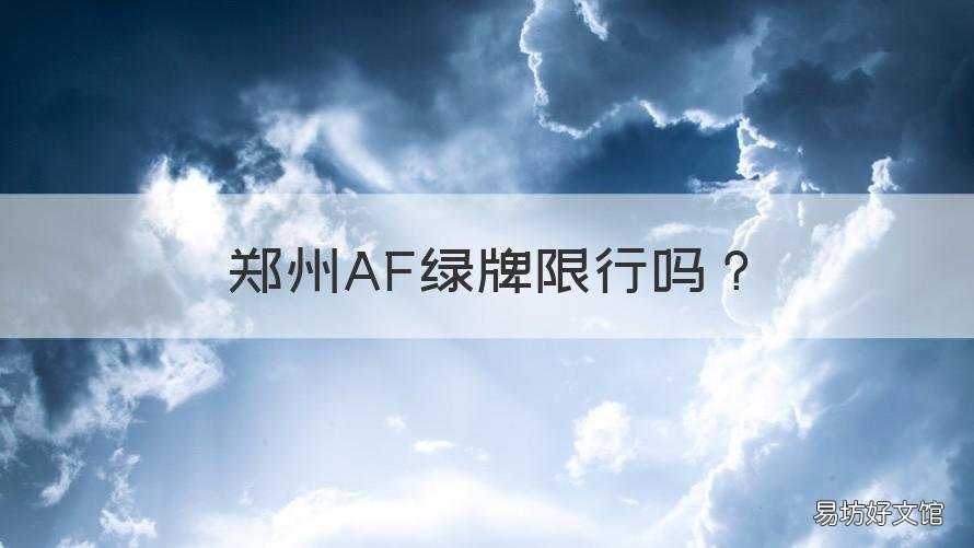 郑州AF绿牌限行吗 郑州af绿牌限行吗现在