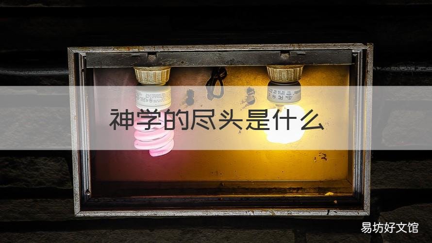 神学的尽头是什么 神学尽头是什么神经病