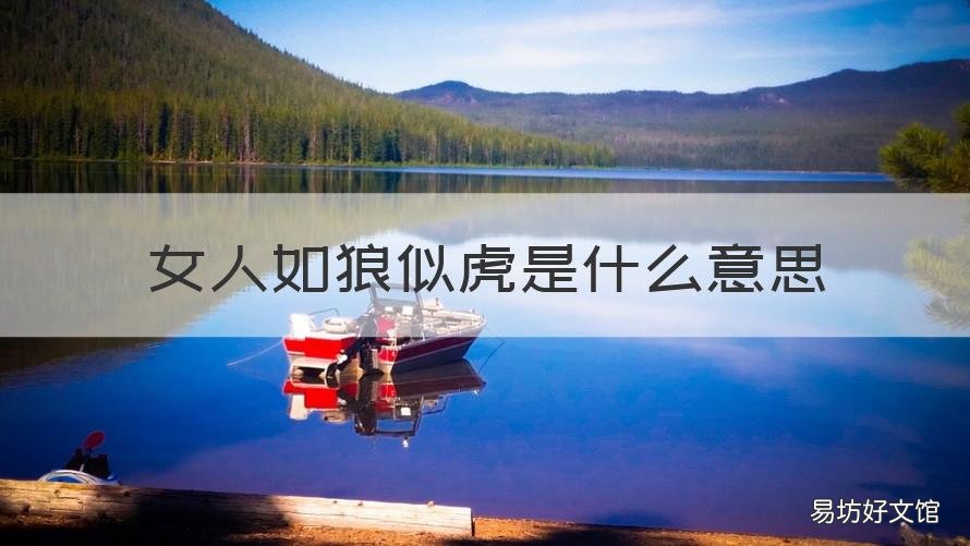 女人如狼似虎是什么意思 女人如狼似虎是什么意思呢
