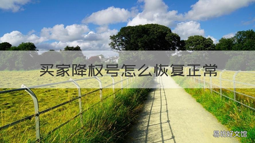 买家降权号怎么恢复正常 买家号降权了怎么恢复