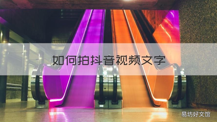 如何拍抖音视频文字 拍抖音视频文字弄错了怎么办