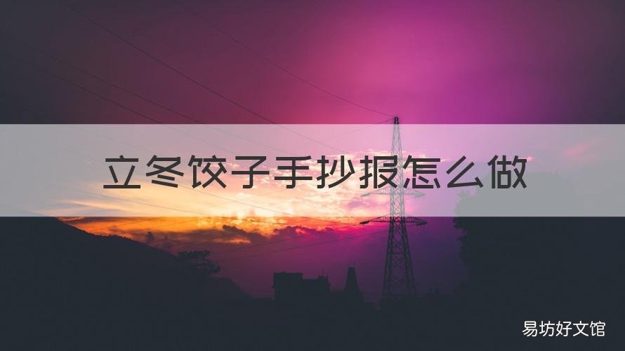 立冬饺子手抄报怎么做 立冬包饺子手抄报
