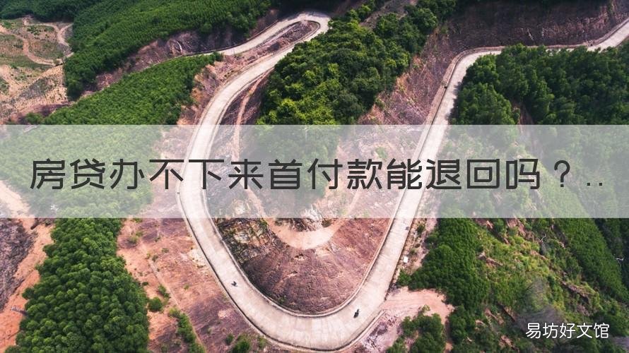 房贷办不下来首付款能退回吗 房贷办不下来首付不退怎么办