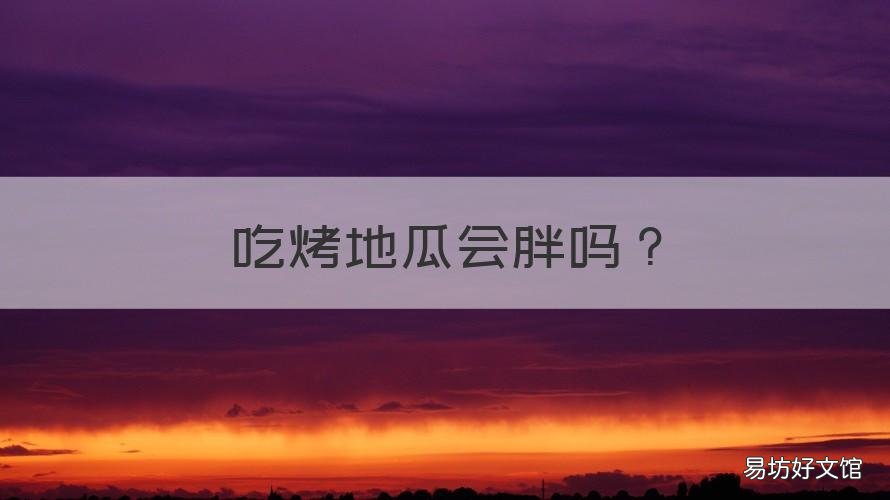 吃烤地瓜会胖吗 中午吃烤地瓜会胖吗