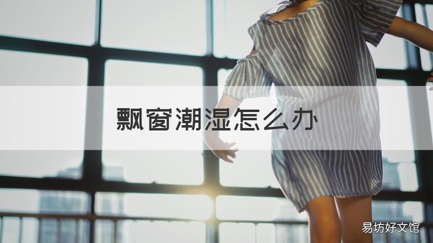 飘窗潮湿怎么办 飘窗有潮气怎么办
