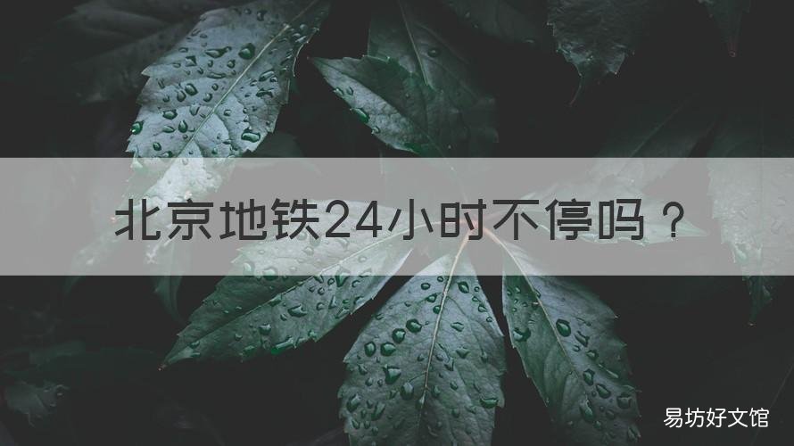 北京地铁24小时不停吗 北京地铁全天开放吗