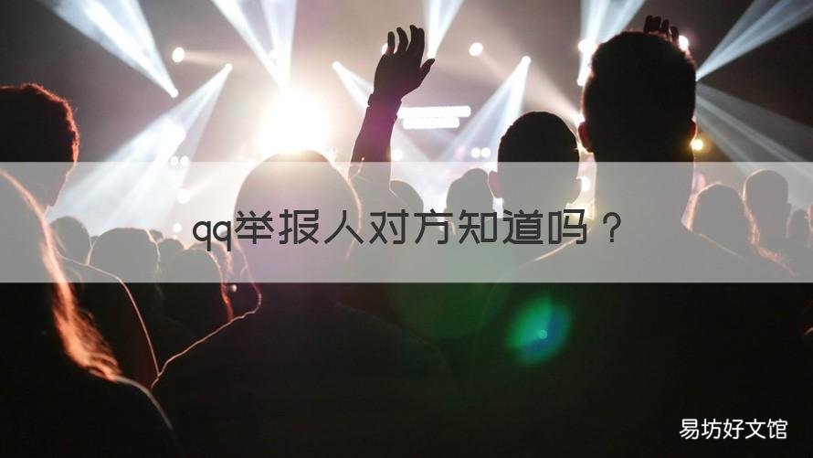 qq举报人对方知道吗 如果在qq举报别人,那对方会知道是你举报他吗
