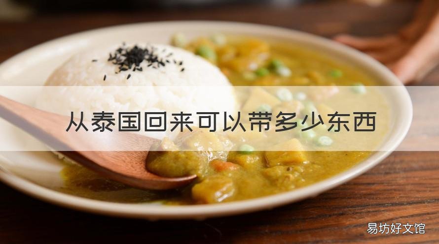 从泰国回来可以带多少东西 从泰国回来可以带多少东西回中国
