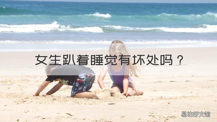 女生趴着睡觉有坏处吗 女生趴着睡觉有什么危害